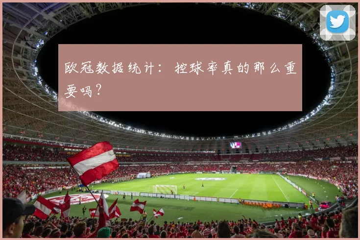 欧冠数据统计：控球率真的那么重要吗？