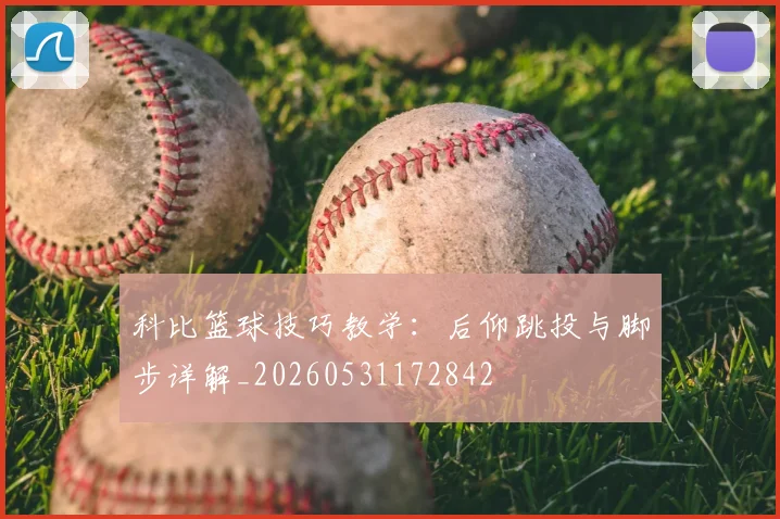 科比篮球技巧教学:后仰跳投与脚步详解_20260531172842