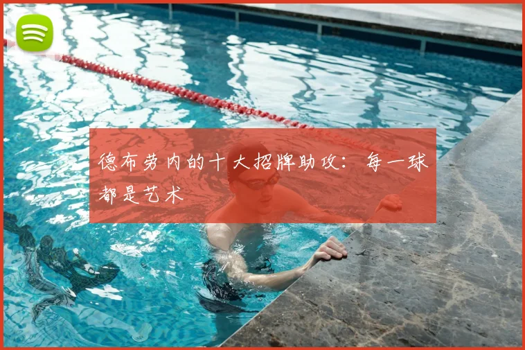 德布劳内的十大招牌助攻:每一球都是艺术