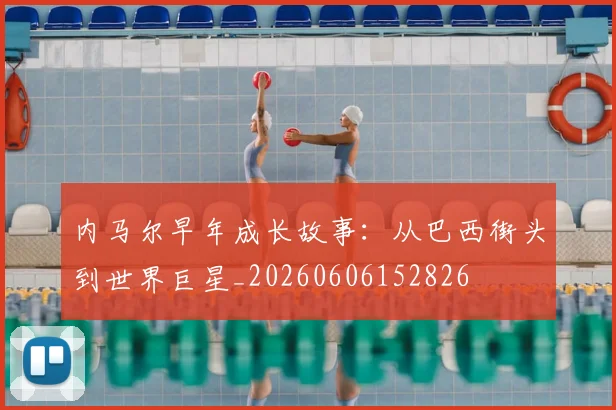内马尔早年成长故事:从巴西街头到世界巨星_20260606152826