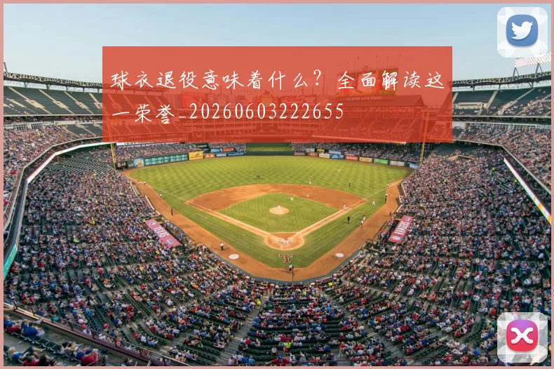 球衣退役意味着什么?全面解读这一荣誉_20260603222655