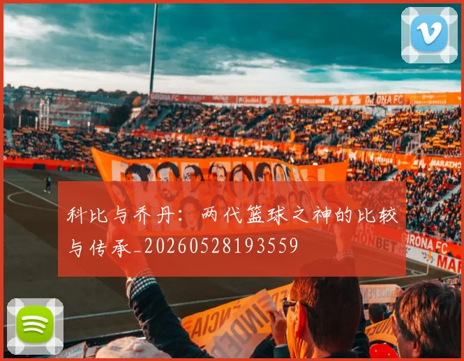 科比与乔丹：两代篮球之神的比较与传承_20260528193559