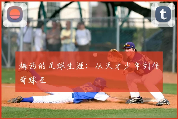 梅西的足球生涯:从天才少年到传奇球王
